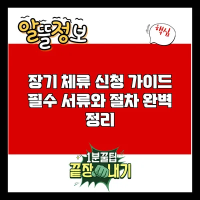 장기 체류 신청 가이드: 필수 서류와 절차 완벽 정리