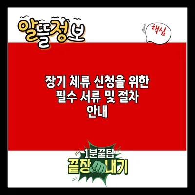 장기 체류 신청을 위한 필수 서류 및 절차 안내
