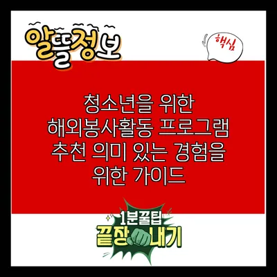 청소년을 위한 해외봉사활동 프로그램 추천: 의미 있는 경험을 위한 가이드