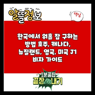 한국에서 워홀 잡 구하는 방법: 호주, 캐나다, 뉴질랜드, 영국, 미국 J1 비자 가이드