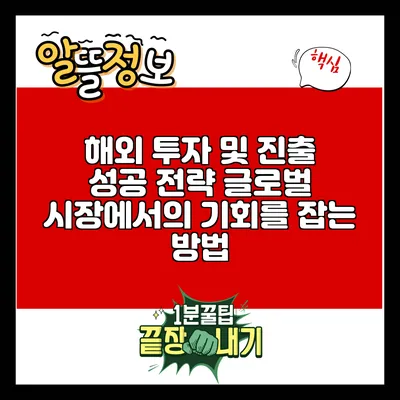 해외 투자 및 진출 성공 전략: 글로벌 시장에서의 기회를 잡는 방법