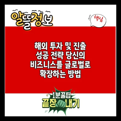해외 투자 및 진출 성공 전략: 당신의 비즈니스를 글로벌로 확장하는 방법
