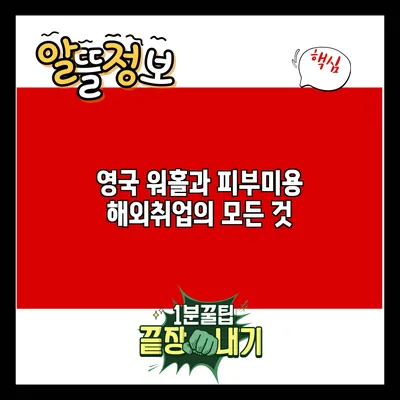 영국 워홀과 피부미용 해외취업의 모든 것