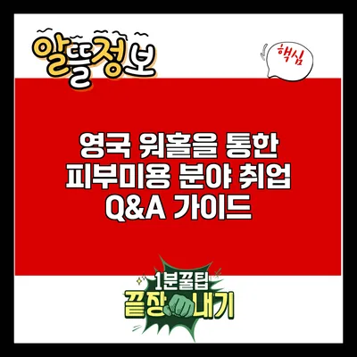 영국 워홀을 통한 피부미용 분야 취업 Q&A 가이드
