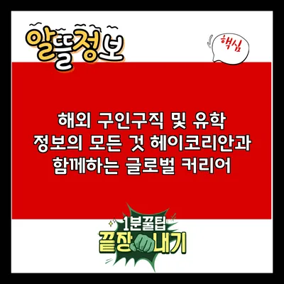 해외 구인구직 및 유학 정보의 모든 것: 헤이코리안과 함께하는 글로벌 커리어